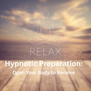 Hypnotic Preparation: Open Your Body To Receive Audio