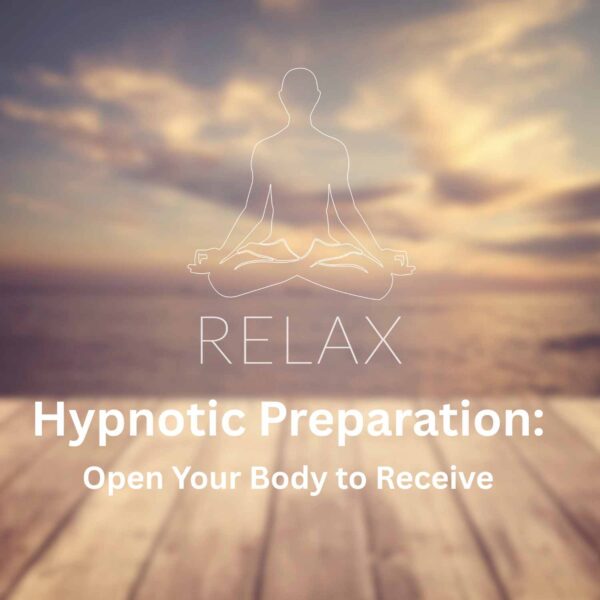 Hypnotic Preparation: Open Your Body To Receive Audio